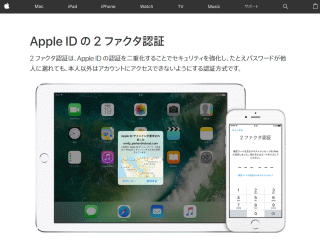 2ファクタ認証は、Apple ID の認証を二重化することでセキュリティを強化し、たとえパスワードが他人に漏れても、本人以外はアカウントにアクセスできないようにする認証方式です。